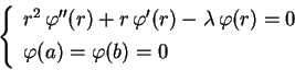 \begin{displaymath}
\left\{
\begin{array}{l}
r^2\,\varphi''(r)+r\,\varphi'(r)-\l...
...
\varphi(a)=\varphi(b)=0 \rule{0.cm}{0.5cm}
\end{array}\right.
\end{displaymath}