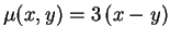 $ \mu(x,y)=3\,(x-y)$