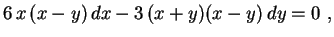 $\displaystyle 6\,x\,(x-y)\,dx-3\,(x+y)(x-y)\,dy=0 \ ,
$