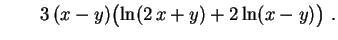 $\displaystyle \qquad
3\,(x-y)\bigl(\ln(2\,x+y)+2\ln(x-y)\bigr) \ .
$