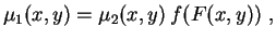 $\displaystyle \mu_1(x,y)=\mu_2(x,y)\,f(F(x,y)) \ ,
$
