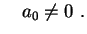 $\displaystyle \quad 
a_0\neq 0 \ .
$