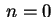 $ \,n=0$