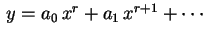 $ \,y=a_0\,x^r+a_1\,x^{r+1}+\cdots\,$
