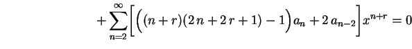 $\displaystyle \hspace{3.0cm}
+\sum_{n=2}^\infty\biggl[\Bigl((n+r)(2\,n+2\,r+1)-1\Bigr)a_n+
2\,a_{n-2}\biggr]x^{n+r}=0
$