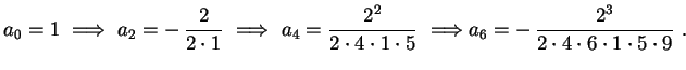 $\displaystyle a_0=1 \ \Longrightarrow \
a_2=-\,\frac{2}{2\cdot1} \
\Longrightar...
...ot5} \
\Longrightarrow 
a_6=-\,\frac{2^3}{2\cdot4\cdot6\cdot1\cdot5\cdot9} \ .
$