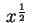 $ \,x^\frac{1}{2}\,$