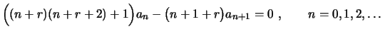 $\displaystyle \Bigr((n+r)(n+r+2)+1\Bigr)a_n-\bigl(n+1+r\bigr)a_{n+1}=0 \ ,
\qquad n=0,1,2,\ldots
$