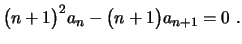 $\displaystyle \bigl(n+1\bigr)^2a_n-\bigl(n+1\bigr)a_{n+1}=0 \ .
$