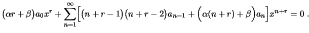 $\displaystyle \bigl(\alpha r+\beta\bigr)a_0x^r+\sum_{n=1}^\infty\Bigl[
\bigl(n+...
...)\bigl(n+r-2\bigr)a_{n-1}+
\Bigl(\alpha(n+r)+\beta\Bigr)a_n\Bigr]x^{n+r}=0 \ .
$