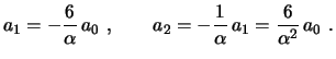 $\displaystyle a_1=-\frac{6}{\alpha}\,a_0 \ , \qquad
a_2=-\frac{1}{\alpha}\,a_1=\frac{6}{\alpha^2}\,a_0 \ .
$
