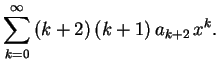 $\displaystyle \sum_{k=0}^\infty\,(k+2)\,(k+1)\,a_{k+2}\,x^k .
$