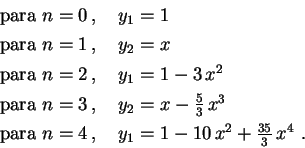 \begin{displaymath}
\begin{array}{ll}
\mbox{para } n=0\, , \ & y_1=1 \\
\mbox{p...
...-10\,x^2+\frac{35}{3}\,x^4 \rule{0.0cm}{0.5cm} \ .
\end{array}\end{displaymath}