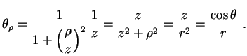 $\displaystyle \theta_\rho=\frac{1}{1+\left(\displaystyle
\frac{\rho}{z}\right)^2}\,\frac{1}{z}=
\frac{z}{z^2+\rho^2}=\frac{z}{r^2}=
\frac{\cos\theta}{r} \ .$