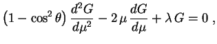 $\displaystyle \bigl(1-\cos^2\theta\bigr)\,\frac{d^2G}{d\mu^2}-
2\,\mu\,\frac{dG}{d\mu}+\lambda\,G=0 \ ,
$