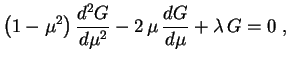$\displaystyle \bigl(1-\mu^2\bigr)\,\frac{d^2G}{d\mu^2}-
2\,\mu\,\frac{dG}{d\mu}+\lambda\,G=0 \ ,
$