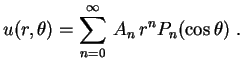 $\displaystyle u(r,\theta)=\sum_{n=0}^\infty\,A_n\,r^nP_n(\cos\theta) \ .
$