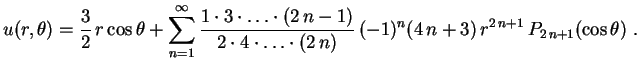 $\displaystyle u(r,\theta)=\frac32\,r\cos\theta+\sum_{n=1}^\infty
\frac{1\cdot3\...
...dot\ldots\cdot(2\,n)}\,(-1)^n(4\,n+3)\,
r^{2\,n+1}\,P_{2\,n+1}(\cos\theta) \ .
$