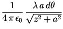 $\displaystyle \frac{1}{4\,\pi\,\epsilon_0}\,
\frac{\lambda\,a\,d\theta}{\sqrt{z^2+a^2}}
$