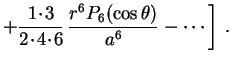 $\displaystyle +\frac{1\!\cdot\!3}{2\!\cdot\!4\!\cdot\!6}\,
\frac{r^6P_6(\cos\theta)}{a^6}-
\cdots\biggr] \ .
$