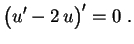 $\displaystyle \bigl(u'-2\,u\bigr)'=0 \ .
$