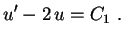 $\displaystyle u'-2\,u=C_1 \ .
$