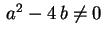 $ \,a^2-4\,b\neq0\,$