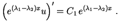 $\displaystyle \Bigl(e^{(\lambda_1-\lambda_2)x}u\Bigr)'=
C_1\,e^{(\lambda_1-\lambda_2)x} \ .
$