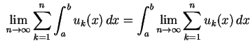 $ \
\displaystyle\lim_{n\rightarrow\infty}\sum_{k=1}^n
\int_a^bu_k(x)\,dx=\int_a^b\lim_{n\rightarrow\infty}
\sum_{k=1}^nu_k(x)\,dx$