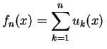 $ \displaystyle
f_n(x)=\sum_{k=1}^nu_k(x)\,$