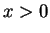 $ x>0$