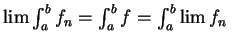 $ \lim\int_a^bf_n=\int_a^bf=\int_a^b\lim f_n\,$