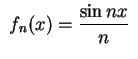 $ \,\,f_n(x)=\displaystyle
\frac{\sin nx}{n}\,\,$