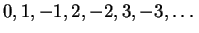 $ 0,1,-1,2,-2,3,-3,\ldots$