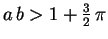 $ a\,b>1+\frac{3}{2}\,\pi$