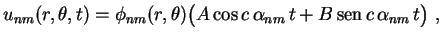 $\displaystyle u_{nm}(r,\theta,t)=\phi_{nm}(r,\theta)\bigl(A\cos c\,\alpha_{nm}\,t+
B\,{\rm sen}\,c\,\alpha_{nm}\,t\bigr) \ ,
$