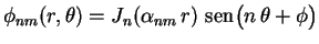 $\displaystyle \phi_{nm}(r,\theta)=J_n(\alpha_{nm}\,r)\,\,{\rm sen}\,\!\bigl(n\,\theta+\phi\bigr) 
$