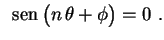 $\displaystyle \
\,{\rm sen}\,\bigl(n\,\theta+\phi\bigr)=0 \ .
$