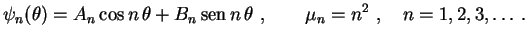 $\displaystyle \psi_n(\theta)=A_n\cos n\,\theta +B_n\,{\rm sen}\,n\,\theta \ , \qquad
\mu_n=n^2 \ , \quad n=1,2,3,\ldots\,.$