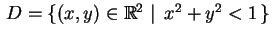 $ \,D=\{(x,y)\in\mathbb{R}^2 \mid \,
x^2+y^2<1\,\}\,$