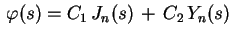 $ \,\varphi(s)=C_1\,J_n(s)\,+\,C_2\,Y_n(s)\,$