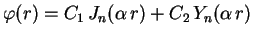 $ \varphi(r)=C_1\,J_n(\alpha\,r)+C_2\,Y_n(\alpha\,r)\,$