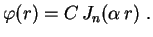 $\displaystyle \varphi(r)=C\,J_n(\alpha\,r) \ .
$