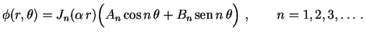 $\displaystyle \phi(r,\theta)=J_n(\alpha\,r)
\Bigl(A_n\cos n\,\theta+B_n\,{\rm sen}\,n\,\theta\Bigr) \ , 
\qquad n=1,2,3,\ldots\,.$