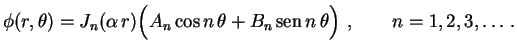 $\displaystyle \phi(r,\theta)=J_n(\alpha\,r)
\Bigl(A_n\cos n\,\theta+B_n\,{\rm sen}\,n\,\theta\Bigr) \ ,
\qquad n=1,2,3,\ldots\,.$