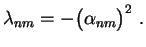 $\displaystyle \lambda_{nm}=-\bigl(\alpha_{nm}\bigr)^2 \ .$