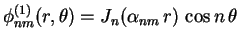 $\displaystyle \phi_{nm}^{(1)}(r,\theta)=J_n(\alpha_{nm}\,r)\,\cos n\,\theta$