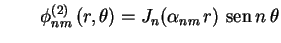 $\displaystyle \qquad
\phi_{nm}^{(2)}\,(r,\theta )=J_n(\alpha_{nm}\,r)\,\,{\rm sen}\,n\,\theta$