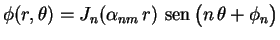 $\displaystyle \phi(r,\theta)=J_n(\alpha_{nm}\,r)\,\,{\rm sen}\,\bigl(n\,\theta+\phi_n\bigr)$