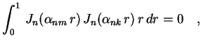 $\displaystyle \int_0^1\,J_n(\alpha_{nm}\,r) \,J_n(\alpha_{nk}\,r)\,r\,dr=0 
\quad,$